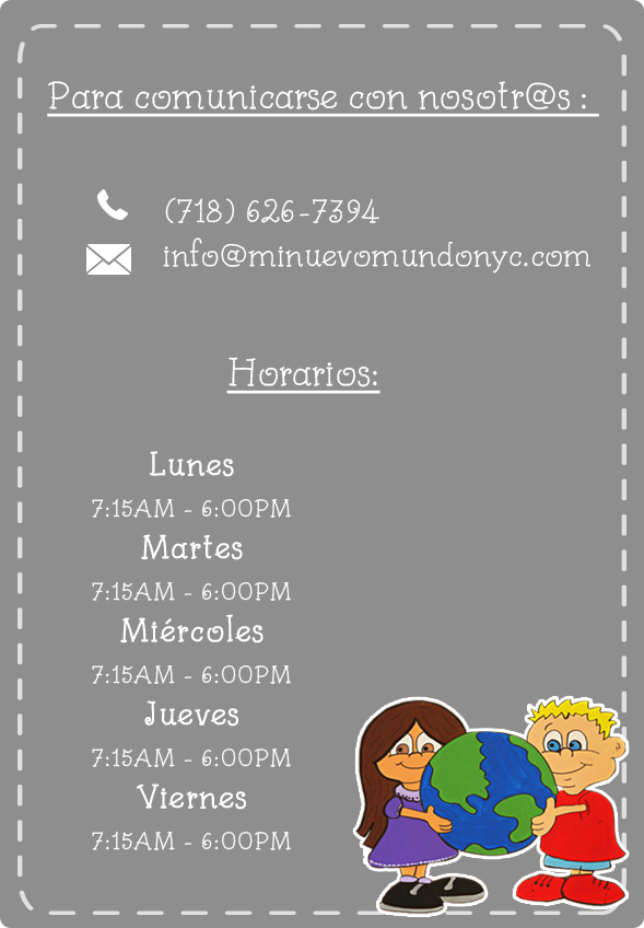 Contáctanos a través de info@minuevomundonyc.com de lunes a viernes de 7:15 a 6:00 pm, teléfono: 718 626 7394